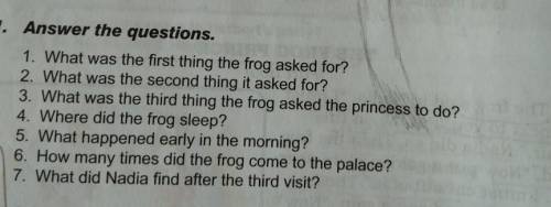 1. Answer the questions. 1. What was the first thing the frog asked for? 2. What was the second thin