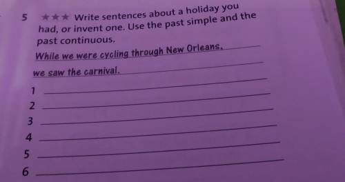 5 *** Write sentences about a holiday you had, or invent one. Use the past simple and the past conti