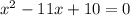 {x^{2} -11x+10}=0