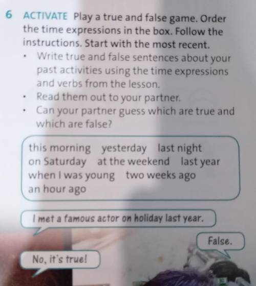 6 ACTIVATE Play a true and false game. Order the time expressions in the box. Follow the instruction