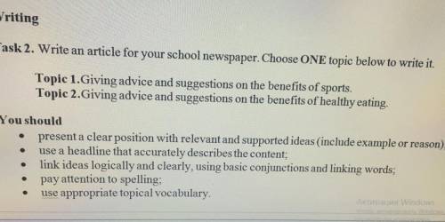 Write an article for your school newspaper. Choose ONE topic below to write it. Topic 1. Giving advi
