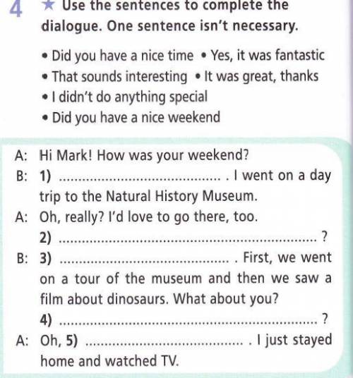 Use the sentences to complete the dialogue. One sentence isn't necessary. . Did you have a nice time