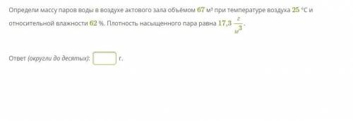 Определи массу паров воды в воздухе актового зала объёмом 67 м³ при температуре воздуха 25 °С и отно