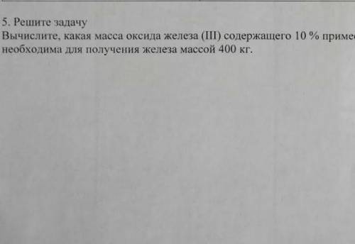 5.Решите задачу вычислите какая масса оксида железа (III) содержащего 10% примесей необходимо для по