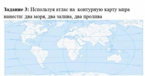 Задание 3: Иаользуяатлас на контурную карту мира нанести два моря, два залива, два пролива