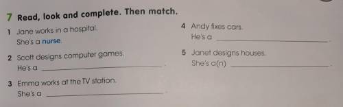 7 Read, look and complete. Then match. 1 Jane works in a hospital, She's a nurse. 2Andy fixes cars.
