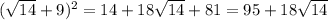 ( \sqrt{14} + 9) {}^{2} = 14 + 18 \sqrt{14} + 81 = 95 + 18 \sqrt{14}
