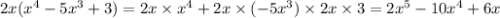 2 x( {x}^{4} - 5 {x}^{3} + 3) = 2x \times {x}^{4} + 2x \times ( - 5 {x}^{3} ) \times 2x \times 3 = 2 {x}^{5} - 10 {x}^{4} + 6x