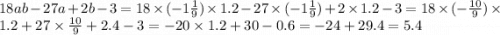 18ab - 27a + 2b - 3 = 18 \times ( - 1 \frac{1}{9} ) \times 1.2 - 27 \times ( - 1 \frac{1}{9} ) + 2 \times 1.2 - 3 = 18 \times ( - \frac{10}{9}) \times 1.2 + 27 \times \frac{10}{9} + 2.4 - 3 = - 20 \times 1.2 + 30 - 0.6 = - 24 + 29.4 = 5.4