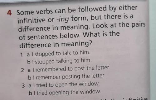 4 Some verbs can be followed by either infinitive or -ing form, but there is a difference in meaning