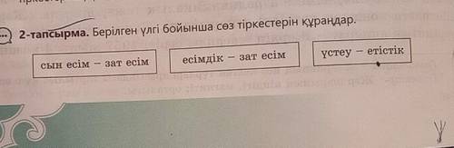 2-тапсырма. Берілген үлгі бойынша сөз тіркестерін құраңдар. сын есім – зат есім - есімдік – зат есім