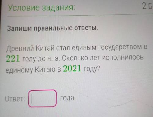 Условие задания: 2 Б Запиши правильные ответы. Древний Китай стал единым государством в 221 году до