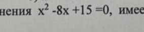 Известно, что уравнения х²-8х+15=0 имеет корни х1 и х2, используя т.Виета, найдите их.
