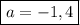 \boxed{ a = -1,4}