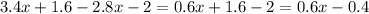 3.4x + 1.6 - 2.8x - 2 = 0.6x + 1.6 - 2 = 0.6x - 0.4