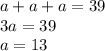 a+a+a=39\\3a=39\\a=13