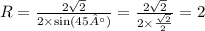 R = \frac{2 \sqrt{2} }{2 \times \sin(45°) } = \frac{2 \sqrt{2} }{2 \times \frac{ \sqrt{2} }{2} } = 2