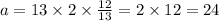 a = 13 \times 2 \times \frac{12}{13} = 2 \times 12 = 24