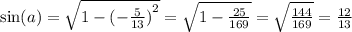 \sin(a) = \sqrt{1 - {( - \frac{5}{13}) }^{2} } = \sqrt{1 - \frac{25}{169} } = \sqrt{ \frac{144}{169} } = \frac{12}{13}