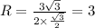 R = \frac{3 \sqrt{3} }{2 \times \frac{ \sqrt{3} }{2} } = 3