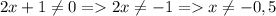 2x+1\neq 0 = 2x\neq -1=x\neq -0,5