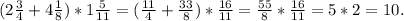 (2\frac{3}{4}+4\frac{1}{8})*1\frac{5}{11} = (\frac{11}{4}+\frac{33}{8})*\frac{16}{11} = \frac{55}{8}*\frac{16}{11} = 5*2=10.