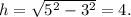 h = \sqrt{5^2 - 3^2} = 4.