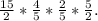 \frac{15}{2}*\frac{4}{5} *\frac{2}{5} * \frac{5}{2}.