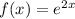 f(x) = e {}^{2x}