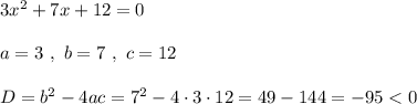 3x^2+7x+12=0a=3\ ,\ b=7\ ,\ c=12D=b^2-4ac=7^2-4\cdot 3\cdot 12=49-144=-95