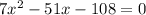 7x^{2} -51x-108=0