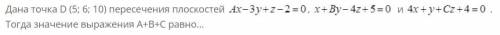 Дана точка D (5; 6; 10) пересечения плоскостей Ax-3y+z-2=0, x+By-4z+5=0 и 4x+y+Cz+4=0. Тогда значени