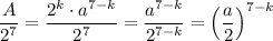 \dfrac{A}{2^7}=\dfrac{2^k\cdot a^{7-k}}{2^7}=\dfrac{a^{7-k}}{2^{7-k}}=\left(\dfrac{a}{2}\right)^{7-k}