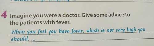 4 Imagine you were a doctor. Give some advice to the patients with fever. When you feel you have fev