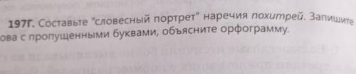 197г. Составьте словесный портрет наречия похитрей. Запишите слова с пропущенными буквами, объясни