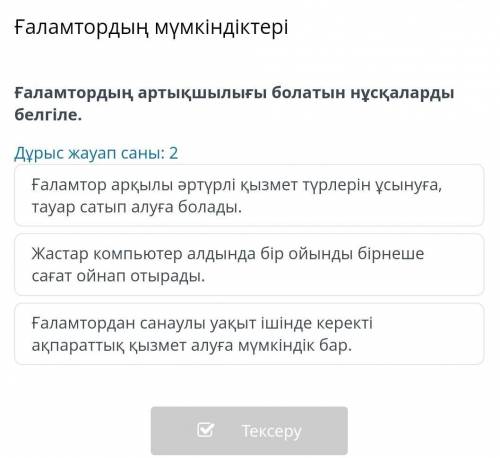 Ғаламтордың мүмкіндіктері Дұрыс жауап саны: 2 Ғаламтор арқылы әртүрлі қызмет түрлерін ұсынуға, тауар