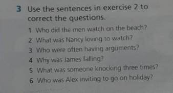 Use the sentences in exercise 2 to correct the question