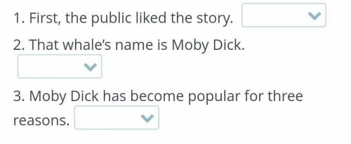 First, the public liked the story. 2. That whale’s name is Moby Dick. 3. Moby Dick has become popula