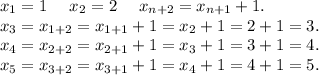 x_1=1\ \ \ \ x_2=2\ \ \ \ x_{n+2}=x_{n+1}+1.\\&#10;x_3=x_{1+2}=x_{1+1}+1=x_2+1=2+1=3.\\&#10;x_4=x_{2+2}=x_{2+1}+1=x_3+1=3+1=4.\\&#10;x_5=x_{3+2}=x_{3+1}+1=x_4+1=4+1=5.