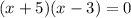 (x + 5)(x - 3) = 0