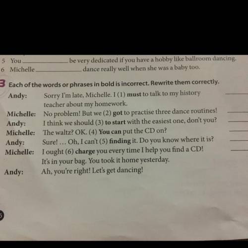 . Each of the words or phrases in bold is incorrect. Rewrite them correctly. Andy: Sorry I'm late, M