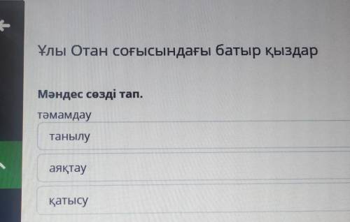 ВНЫЙ УРОК Ұлы Отан соғысындағы батыр қыздар ындағы Мәндес сөзді тап. тәмамдау олу танылу баты... аяқ