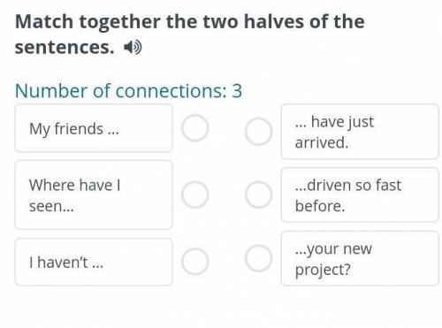 Match together the two halves of the sentences