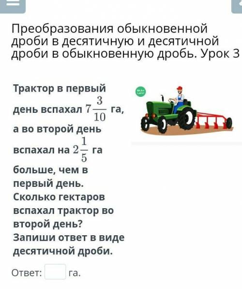 трактор в первый день вспахал 7 3/10 га а во второй день вспахал на 2 1/5 га больше чем в первый ден