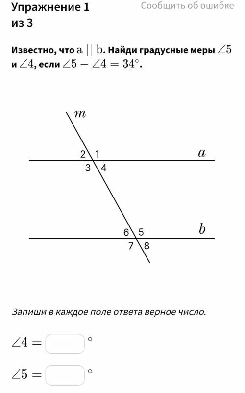 решить геометрию. Известно что a||b. Найди градусную меру угла 5 и угла 4 если угол 5 - угол 4=34