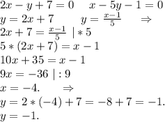 2x-y+7=0\ \ \ \ x-5y-1=0\\y=2x+7\ \ \ \ \ \ \ y=\frac{x-1}{5} \ \ \ \ \Rightarrow\\2x+7=\frac{x-1}{5}\ |*5\\ 5*(2x+7)=x-1\\10x+35=x-1\\9x=-36\ |:9\\x=-4.\ \ \ \ \ \Rightarrow\\y=2*(-4)+7=-8+7=-1.\\y=-1.