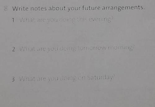 8 Write notes about your future arrangements. 1 What are you loing this evening 2 What are you dong