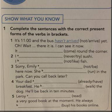 SHOW WHAT YOU KNOW 1 Complete the sentences with the correct present forms of the verbs in brackets.