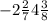 - 2 \frac{2}{7} 4 \frac{3}{8}