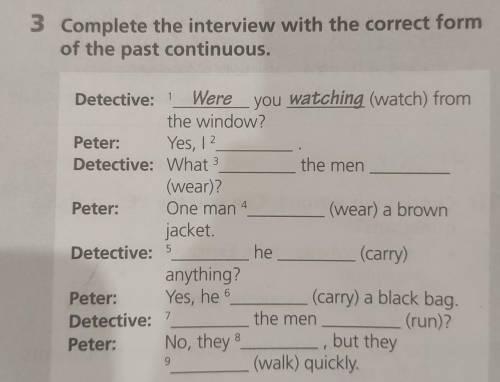3 Complete the interview with the correct form of the past continuous. 4 Detective: 1 Were you watch